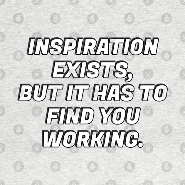 Inspiration exists, but it has to find you working - motivational slogans by InspireMe